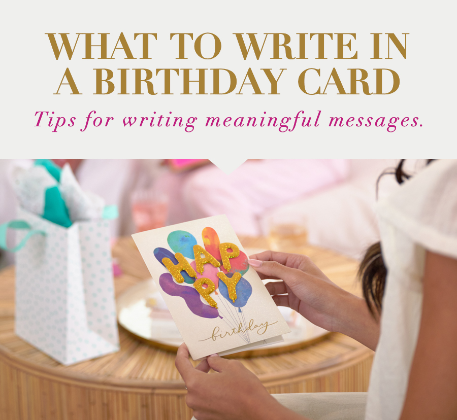 What to Write in a Birthday Card Tips for writing meaningful messages. 