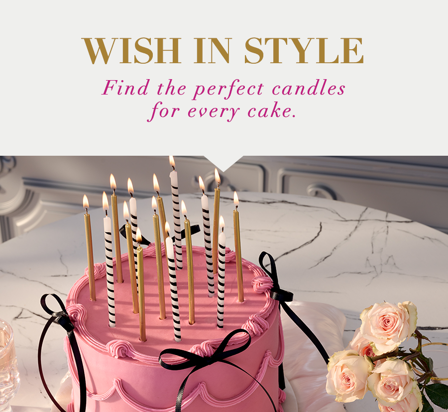 Wish in Style Find the Perfect candles for every cake. 