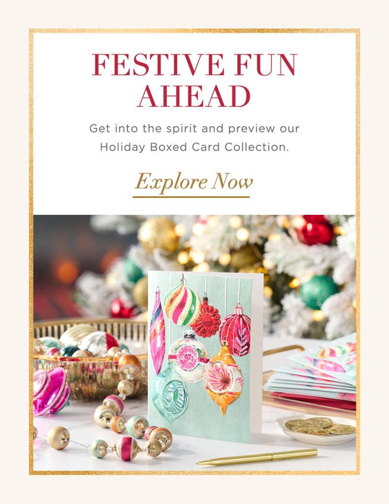 Festive Fun Ahead Get into the spirit and preview our Holiday Boxed Cards Collection Explore Now