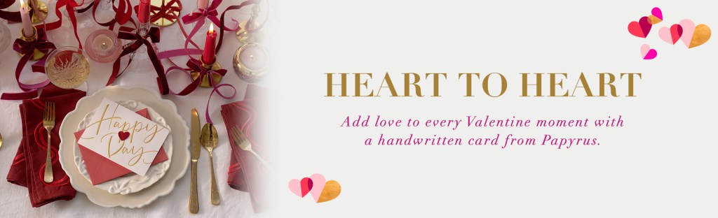 Heart to Heart Add love to every Valentine moment with a handwritten card from Papyrus. 