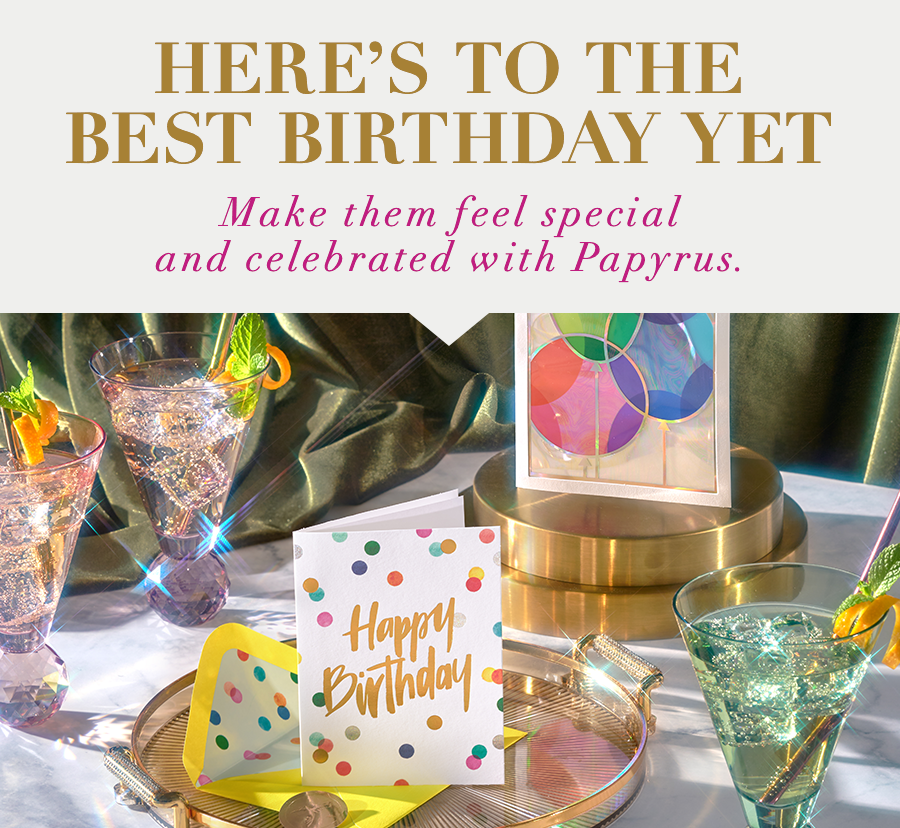 Here's to the best birthday yet. Make them feel special and celebrated with Papyrus.