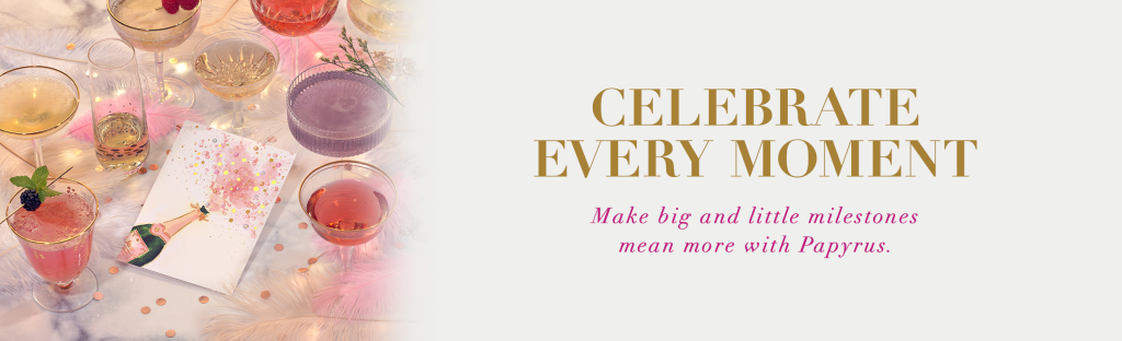 Celebrate every moment. Make big and little milestones mean more with Papyrus.