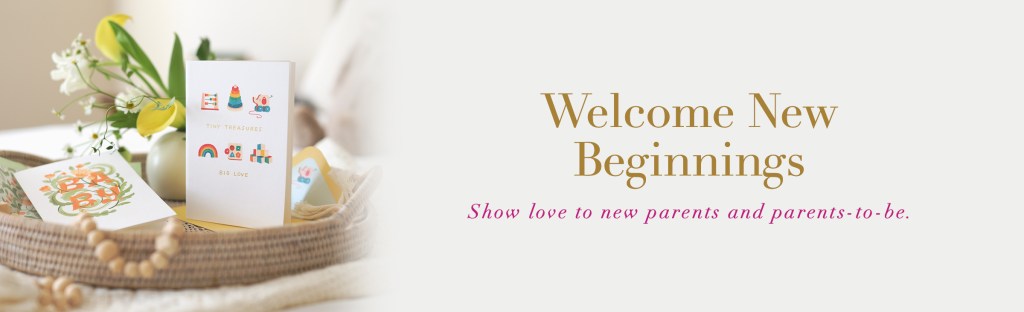 Welcome New Beginnings
Show love to new parents and parents-to-be.