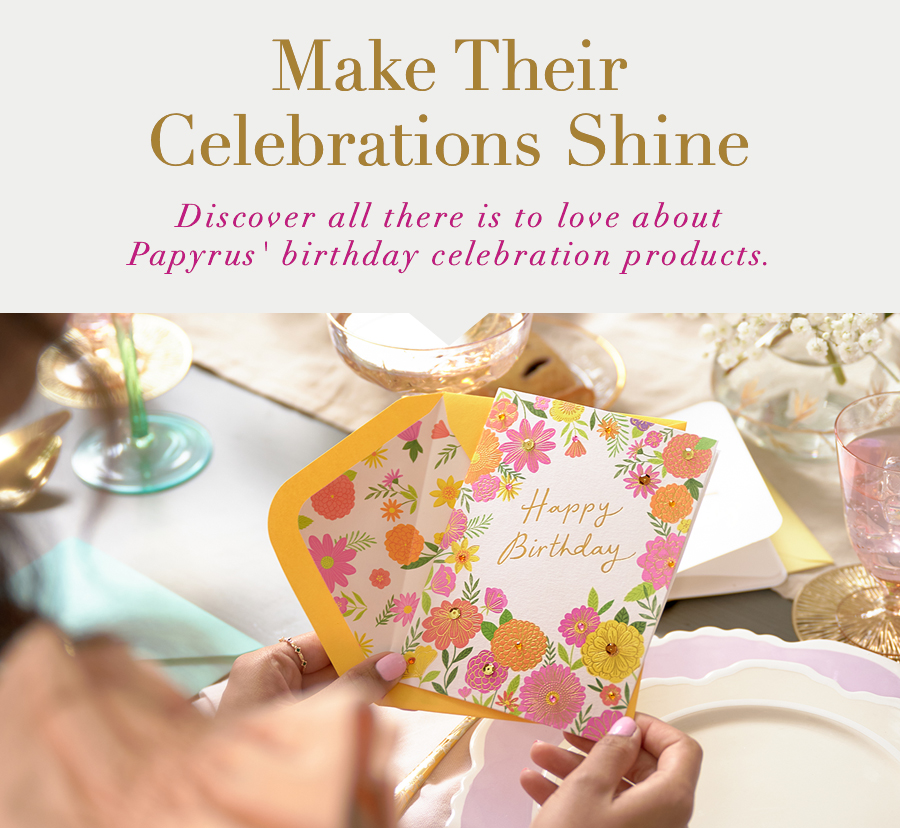 Make Their Celebrations Shine
Discover all there is to love about Papyrus' birthday celebration products.